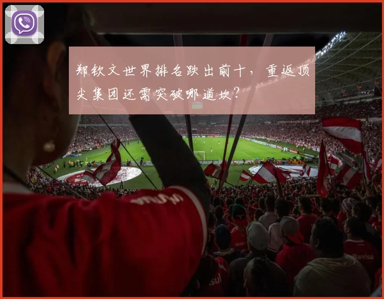 郑钦文世界排名跌出前十,重返顶尖集团还需突破哪道坎?